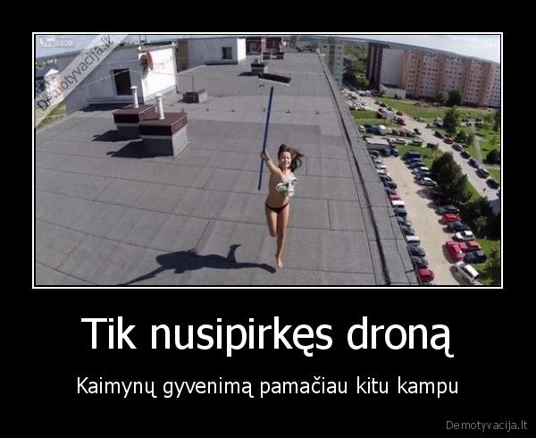 Tik nusipirkęs droną - Kaimynų gyvenimą pamačiau kitu kampu