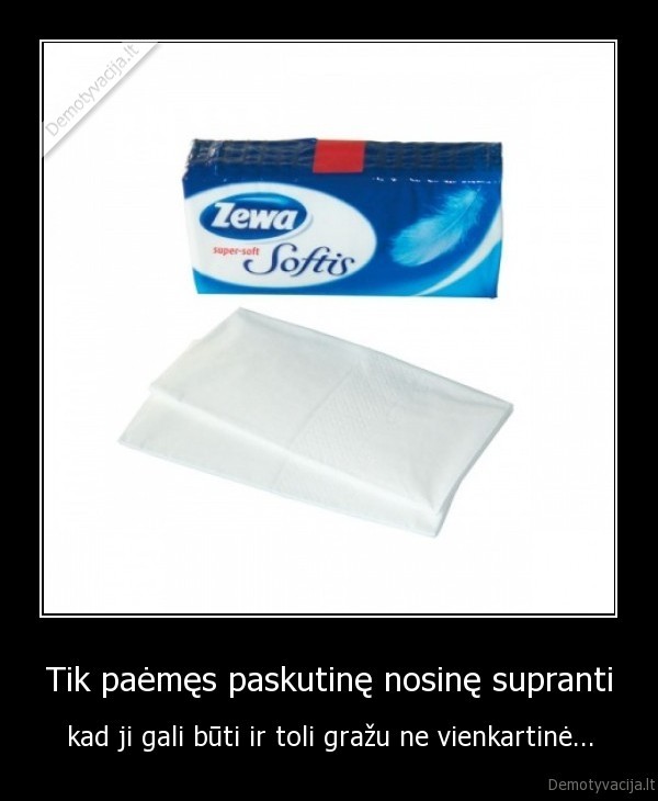 Tik paėmęs paskutinę nosinę supranti - kad ji gali būti ir toli gražu ne vienkartinė...