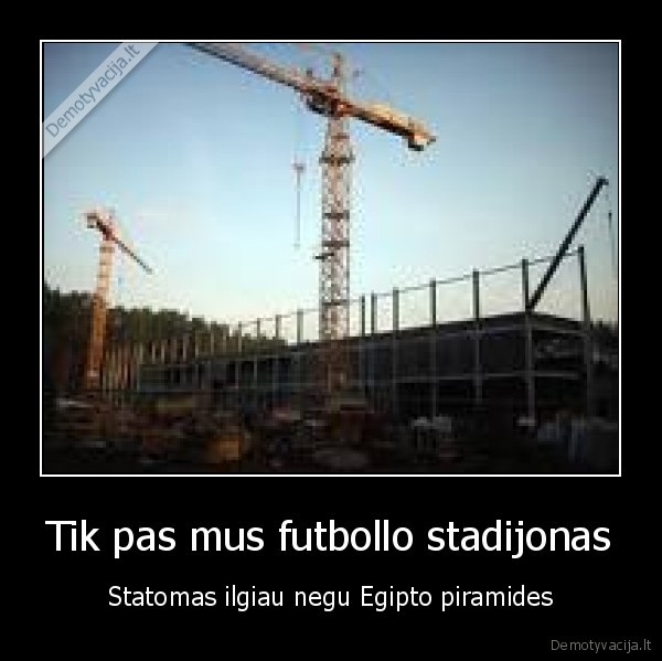 Tik pas mus futbollo stadijonas - Statomas ilgiau negu Egipto piramides