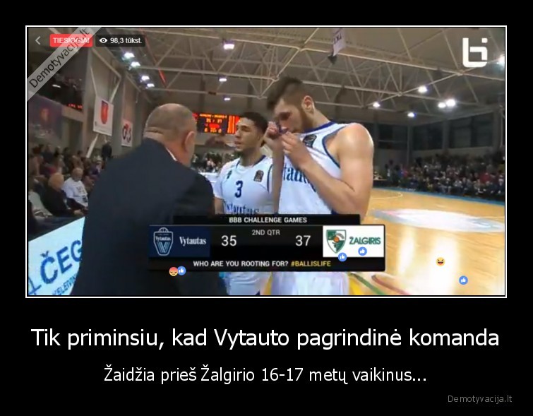 Tik priminsiu, kad Vytauto pagrindinė komanda - Žaidžia prieš Žalgirio 16-17 metų vaikinus...