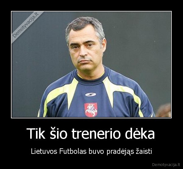 Tik šio trenerio dėka - Lietuvos Futbolas buvo pradėjąs žaisti