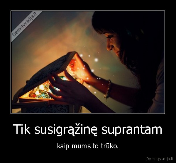 Tik susigrąžinę suprantam - kaip mums to trūko.