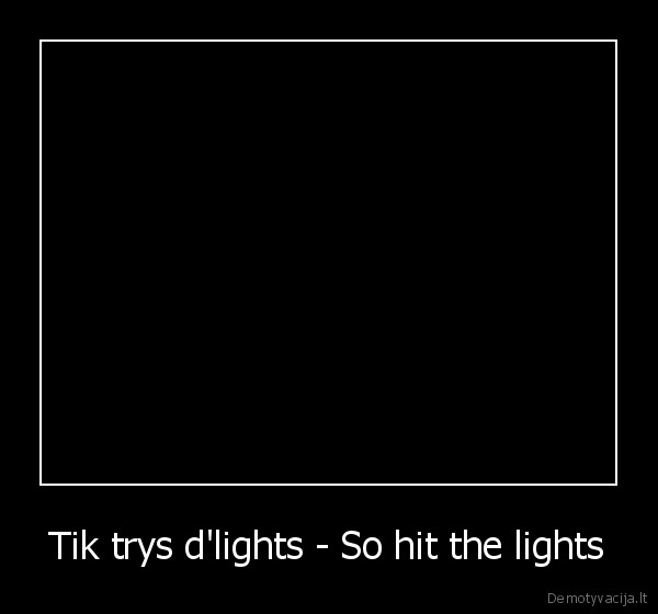 Tik trys d'lights - So hit the lights - 