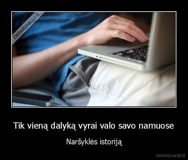 Tik vieną dalyką vyrai valo savo namuose - Naršyklės istoriją