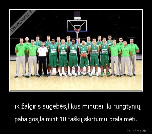 Tik žalgiris sugebės,likus minutei iki rungtynių - pabaigos,laimint 10 taškų skirtumu pralaimėti.