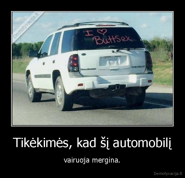 Tikėkimės, kad šį automobilį - vairuoja mergina.