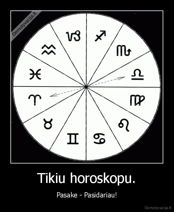 Tikiu horoskopu. - Pasake - Pasidariau!
