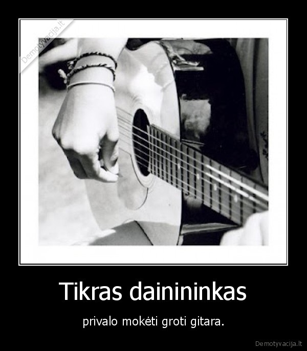 Tikras dainininkas - privalo mokėti groti gitara.