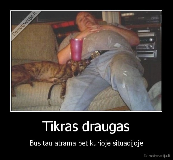 Tikras draugas - Bus tau atrama bet kurioje situacijoje