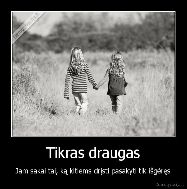 Tikras draugas - Jam sakai tai, ką kitiems drįsti pasakyti tik išgėręs