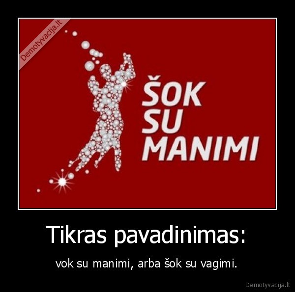 Tikras pavadinimas: - vok su manimi, arba šok su vagimi.