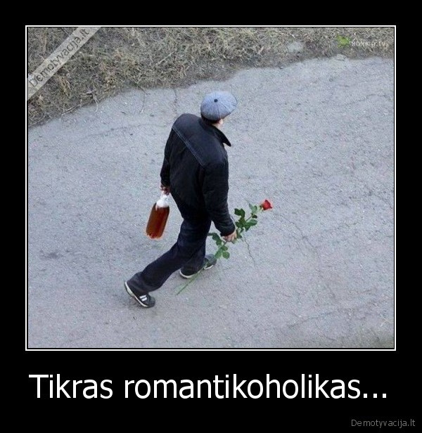 Tikras romantikoholikas... - 