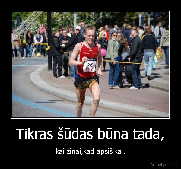 Tikras šūdas būna tada, - kai žinai,kad apsišikai.
