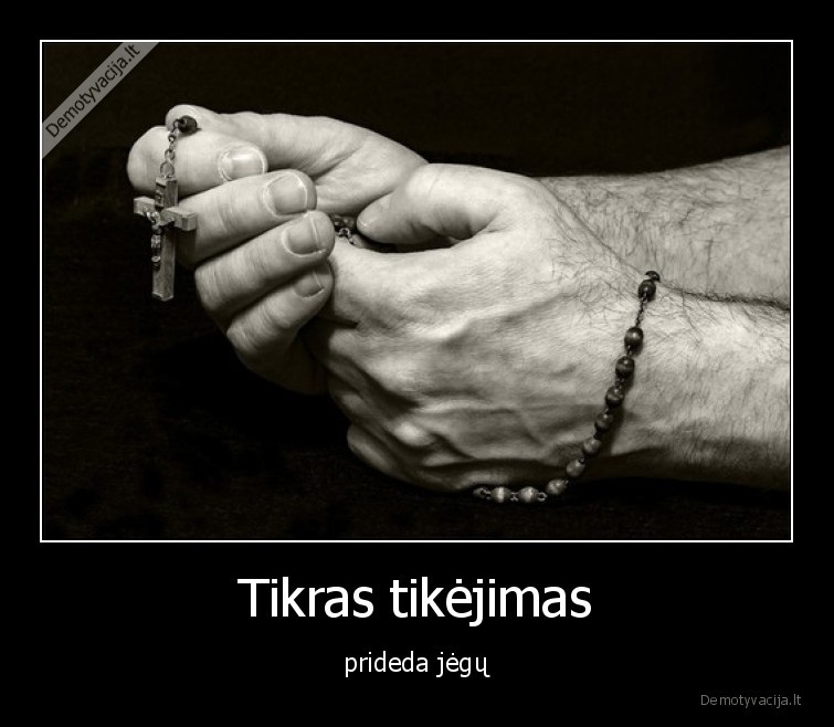 Tikras tikėjimas - prideda jėgų