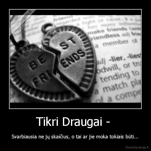 Tikri Draugai -  - Svarbiausia ne jų skaičius, o tai ar jie moka tokiais būti...