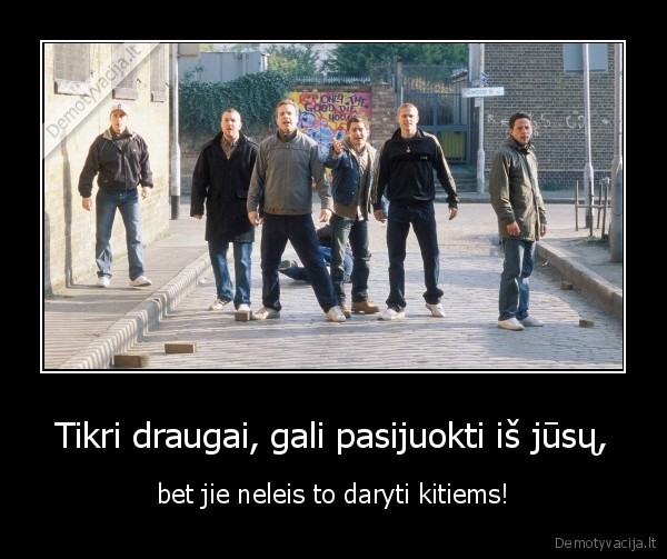 Tikri draugai, gali pasijuokti iš jūsų, - bet jie neleis to daryti kitiems!