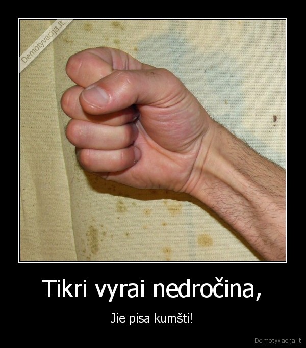 Tikri vyrai nedročina, - Jie pisa kumšti!