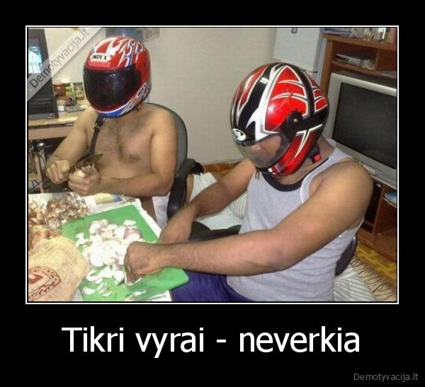 Tikri vyrai - neverkia - 