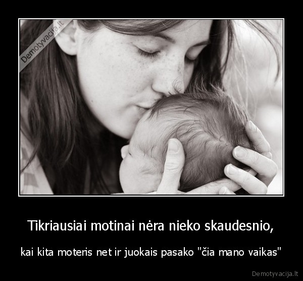 Tikriausiai motinai nėra nieko skaudesnio, - kai kita moteris net ir juokais pasako "čia mano vaikas"
