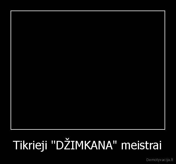 Tikrieji ''DŽIMKANA" meistrai - 