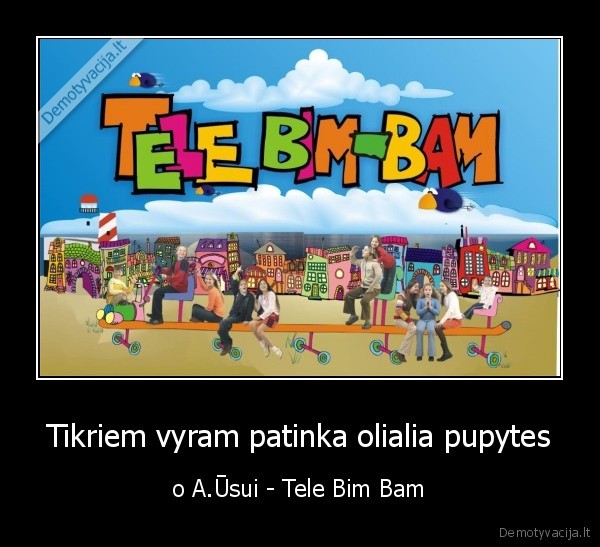 Tikriem vyram patinka olialia pupytes - o A.Ūsui - Tele Bim Bam