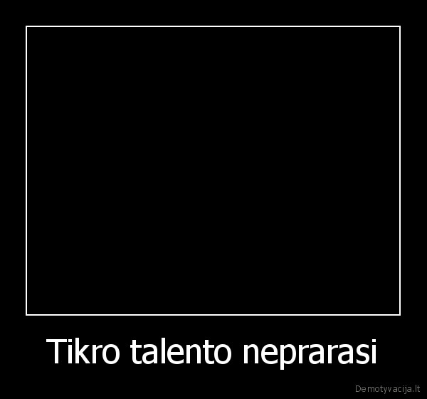 Tikro talento neprarasi - 