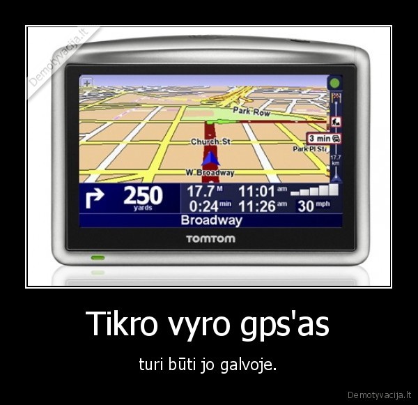 Tikro vyro gps'as - turi būti jo galvoje.