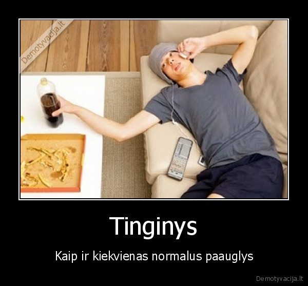 Tinginys - Kaip ir kiekvienas normalus paauglys