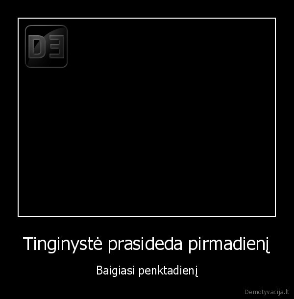 Tinginystė prasideda pirmadienį - Baigiasi penktadienį