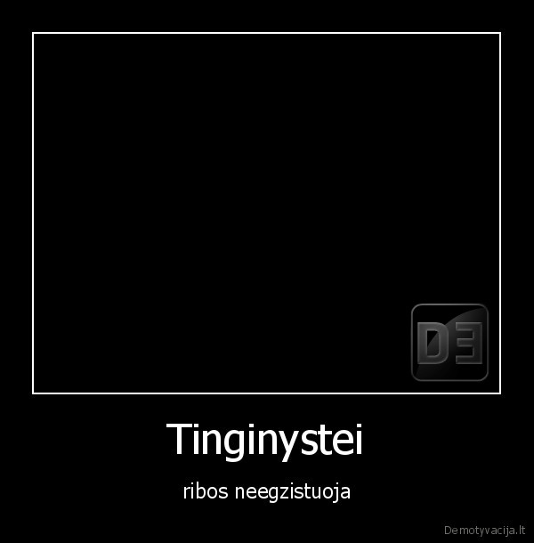 Tinginystei - ribos neegzistuoja