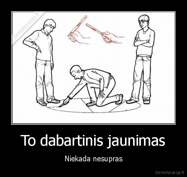 To dabartinis jaunimas - Niekada nesupras