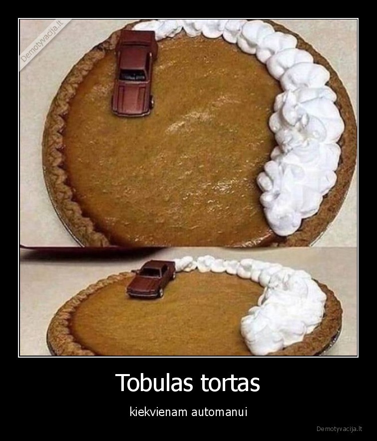 Tobulas tortas - kiekvienam automanui