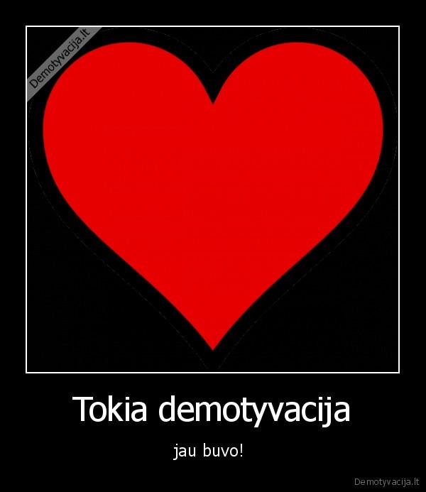 Tokia demotyvacija - jau buvo! 