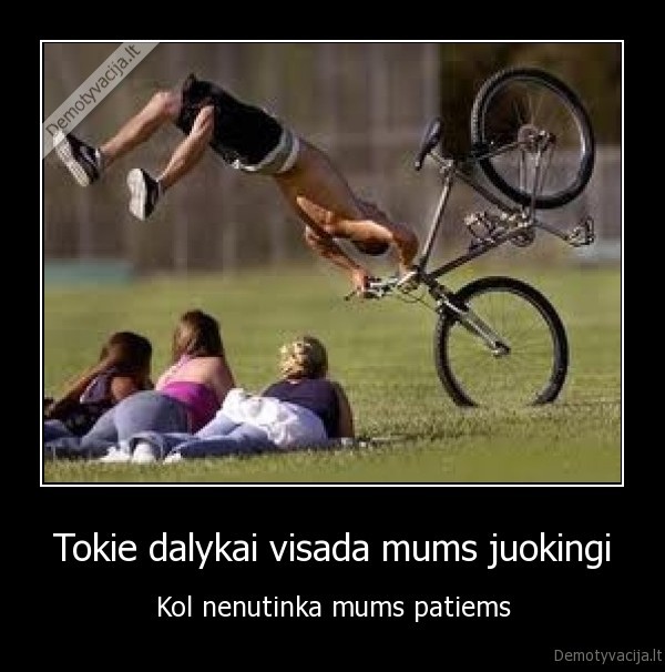 Tokie dalykai visada mums juokingi - Kol nenutinka mums patiems