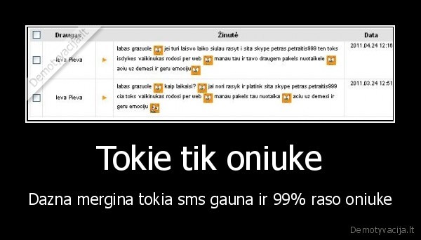 Tokie tik oniuke - Dazna mergina tokia sms gauna ir 99% raso oniuke