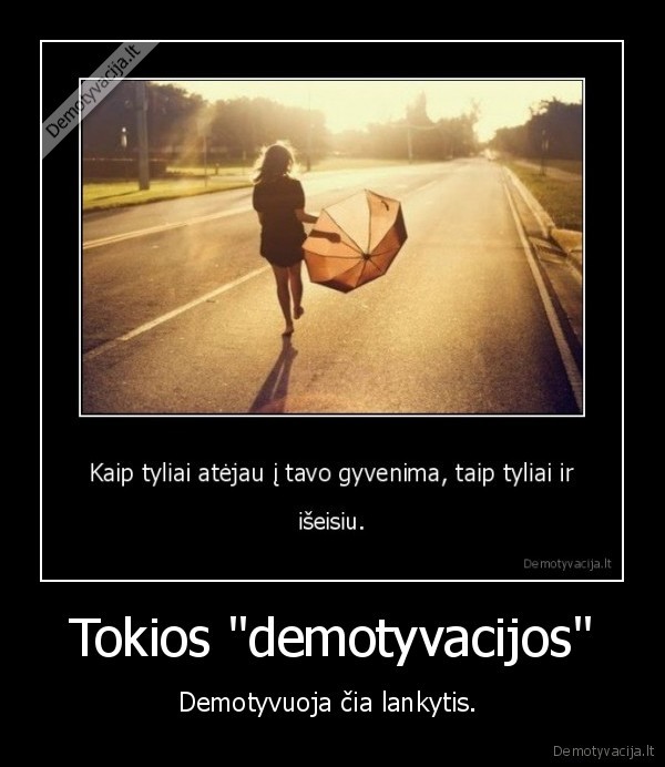 Tokios "demotyvacijos" - Demotyvuoja čia lankytis. 