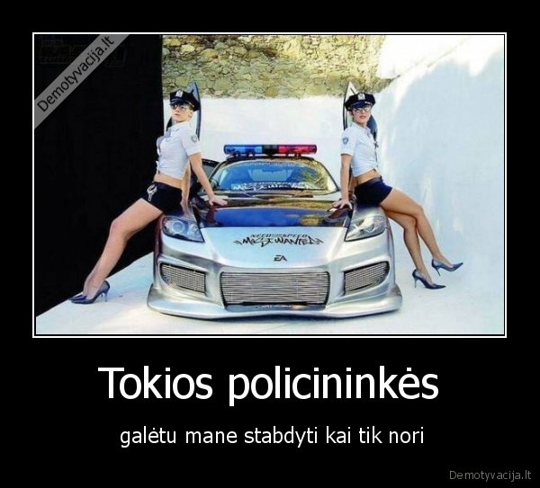 Tokios policininkės -  galėtu mane stabdyti kai tik nori