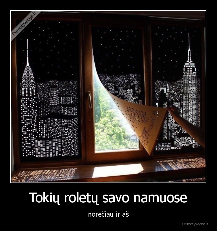 Tokių roletų savo namuose - norėčiau ir aš