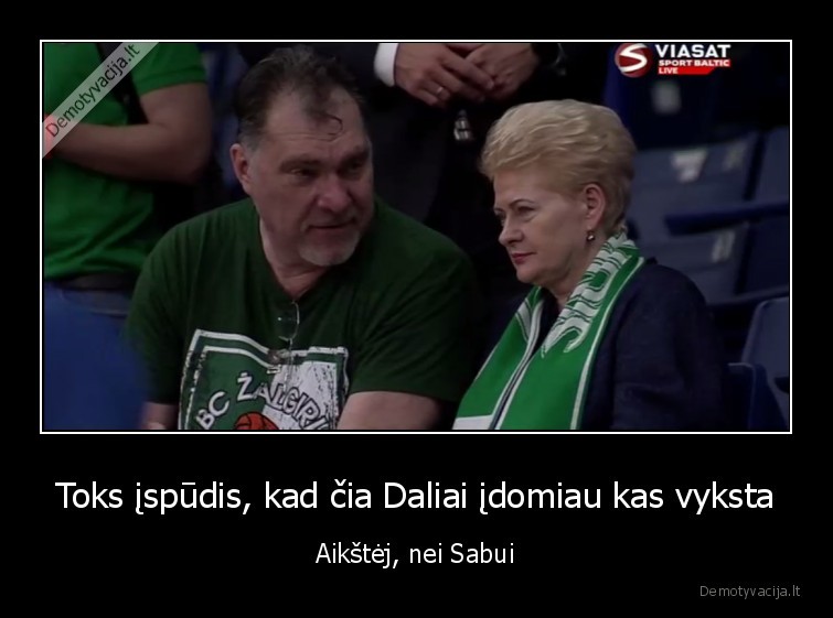 Toks įspūdis, kad čia Daliai įdomiau kas vyksta - Aikštėj, nei Sabui