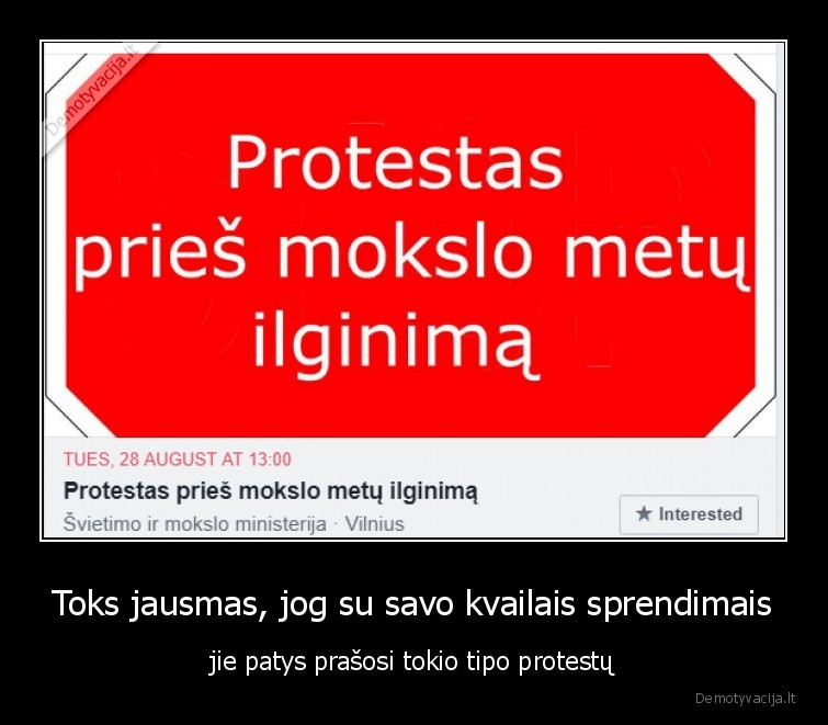 Toks jausmas, jog su savo kvailais sprendimais - jie patys prašosi tokio tipo protestų