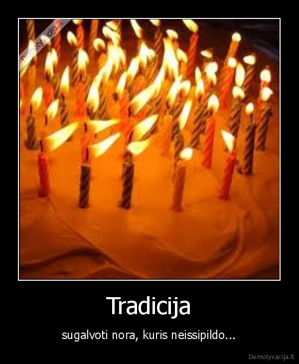 Tradicija - sugalvoti nora, kuris neissipildo...