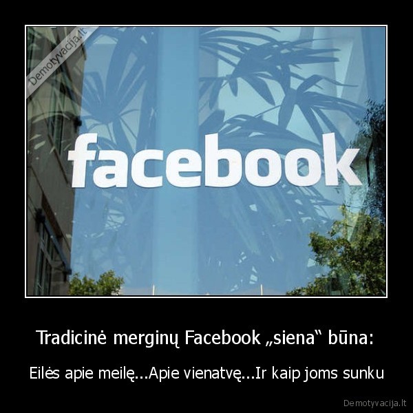 Tradicinė merginų Facebook „siena“ būna: - Eilės apie meilę...Apie vienatvę...Ir kaip joms sunku