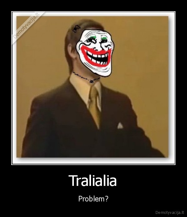 Tralialia - Problem?