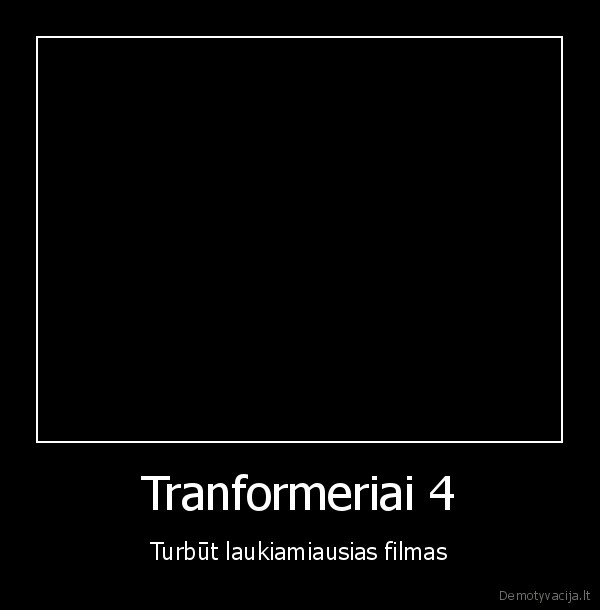 Tranformeriai 4 - Turbūt laukiamiausias filmas