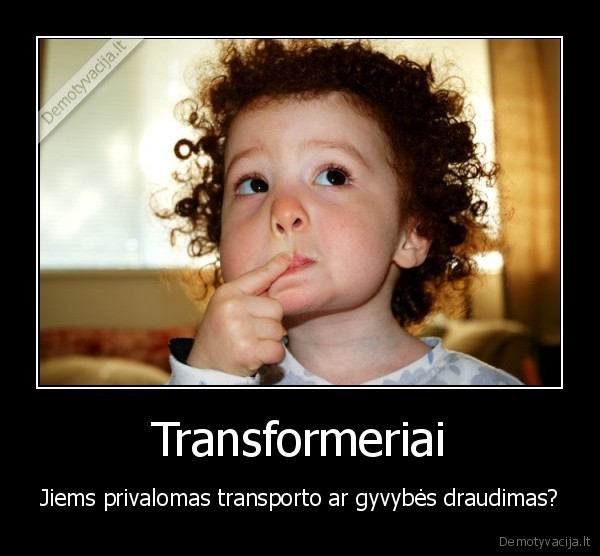 Transformeriai - Jiems privalomas transporto ar gyvybės draudimas?