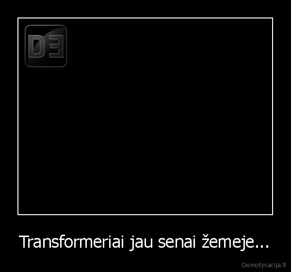 Transformeriai jau senai žemeje... - 