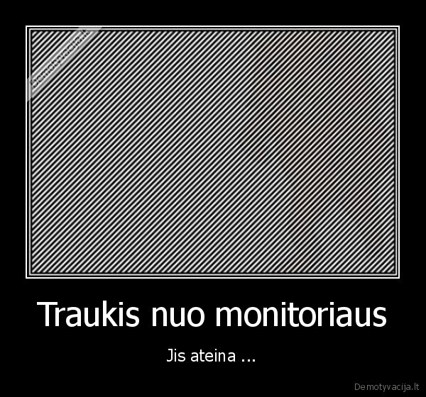 Traukis nuo monitoriaus - Jis ateina ...