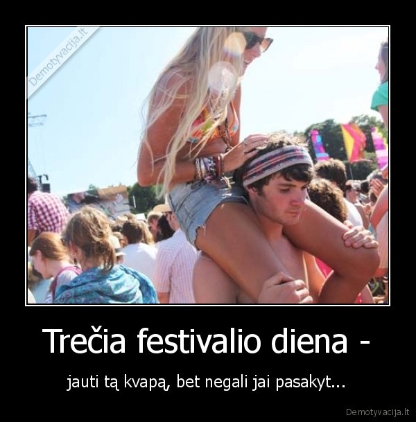 Trečia festivalio diena - - jauti tą kvapą, bet negali jai pasakyt...