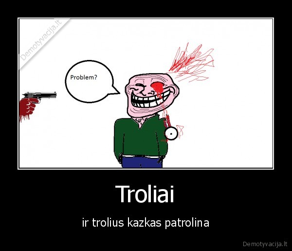 Troliai - ir trolius kazkas patrolina