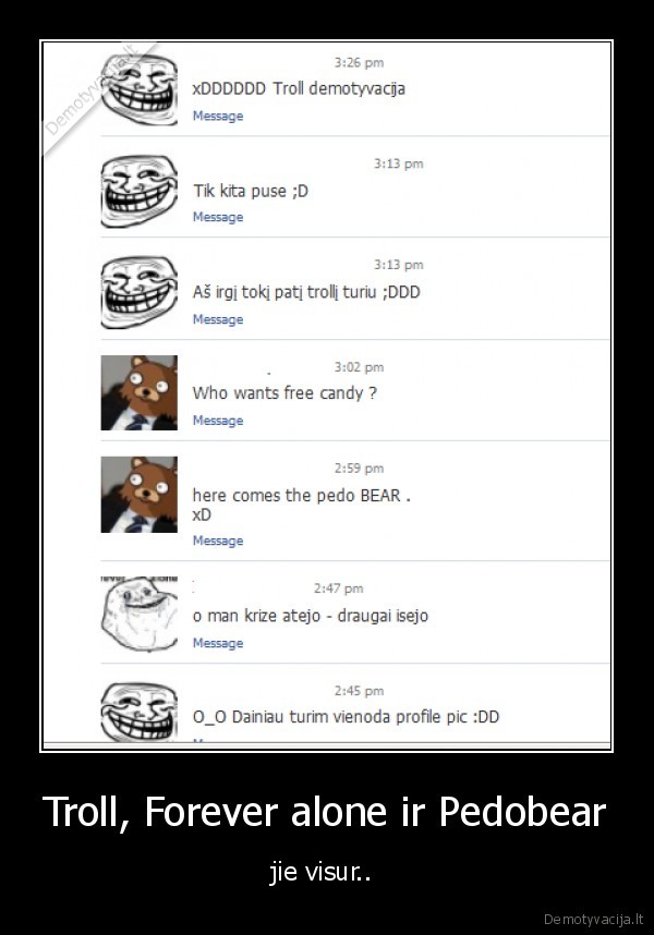 Troll, Forever alone ir Pedobear - jie visur.. 